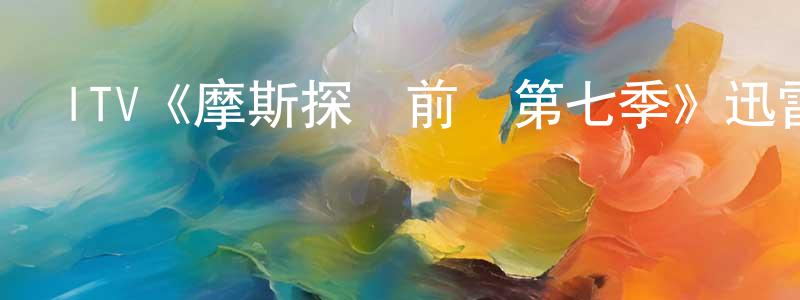 畢明輝的動漫綜藝大全,ITV《摩斯探長前傳第七季》迅雷下載/在線觀看/百度云-犯罪/歷史載-美劇天堂